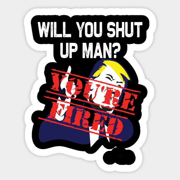Will you shut up man you're fired 2020 election funny anti-trump Sticker by DODG99